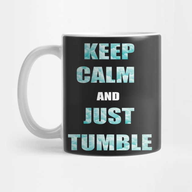 Keep Calm And Just Tumble by sportartbubble